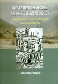 India's Refugee Regime and Resettlement Policy: Chakma's and the Politics of Nationality in Arunachal Pradesh