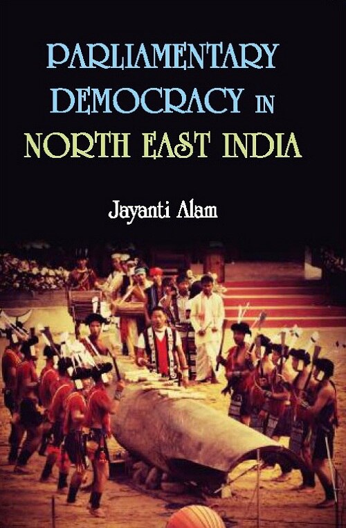 Parliamentary Democracy in North-East Indiam : a Study of Two Communities Each From the States of Assam, Meghalaya and Sikkim
