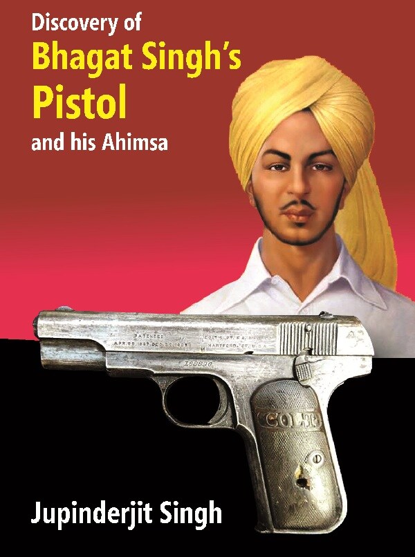 Discovery of Bhagat Singh’s Pistol and his Ahimsa