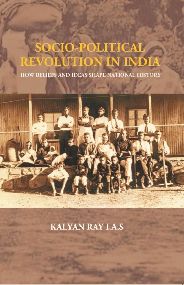 Socio-Political Revolution In India : How Beliefs and Ideas Shape National History: How Beliefs and Ideas Shape National History