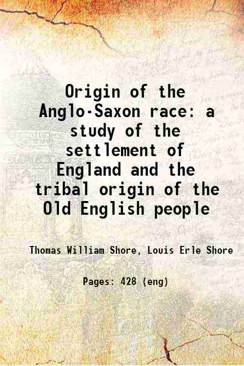 Origin of the Anglo-Saxon race; a study of the settlement of England and the tribal origin of the...