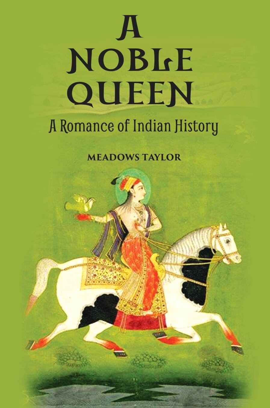 A Noble Queena Romance Of Indian History: A Romance of Indian History