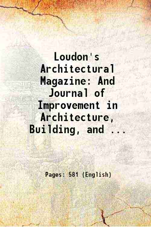 Loudon's Architectural Magazine: And Journal of Improvement in Architecture, Building, and ... 