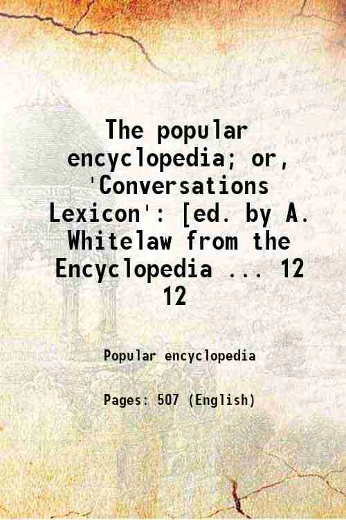 The popular encyclopedia; or, 'Conversations Lexicon': [ed. by A. Whitelaw from the Encyclopedia ...