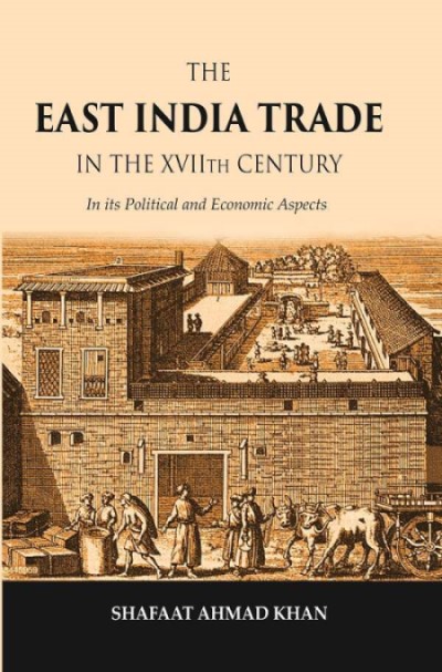 The East India Trade in the XVIIth Century: In its Political and Economic Aspects         
