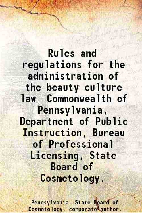 Rules and regulations for the administration of the beauty culture law / Commonwealth of Pennsylv...