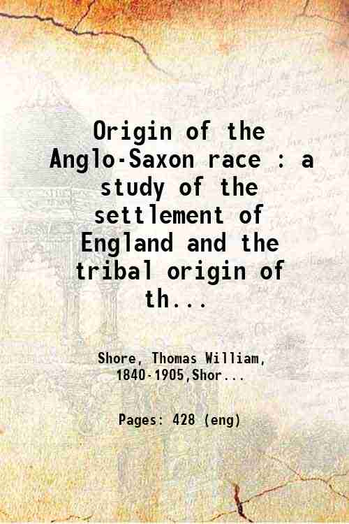 Origin of the Anglo-Saxon race : a study of the settlement of England and the tribal origin of th...