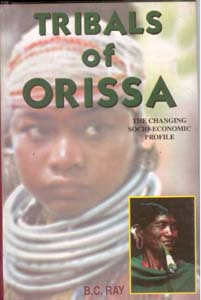 Tribals of Orissa: the Changing Socio-Economic Profile: the Changing Socio-Economic Profile