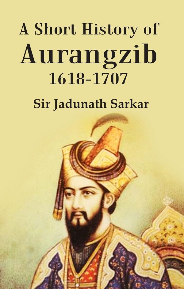 A Short History of Aurangzib 1618-1707   