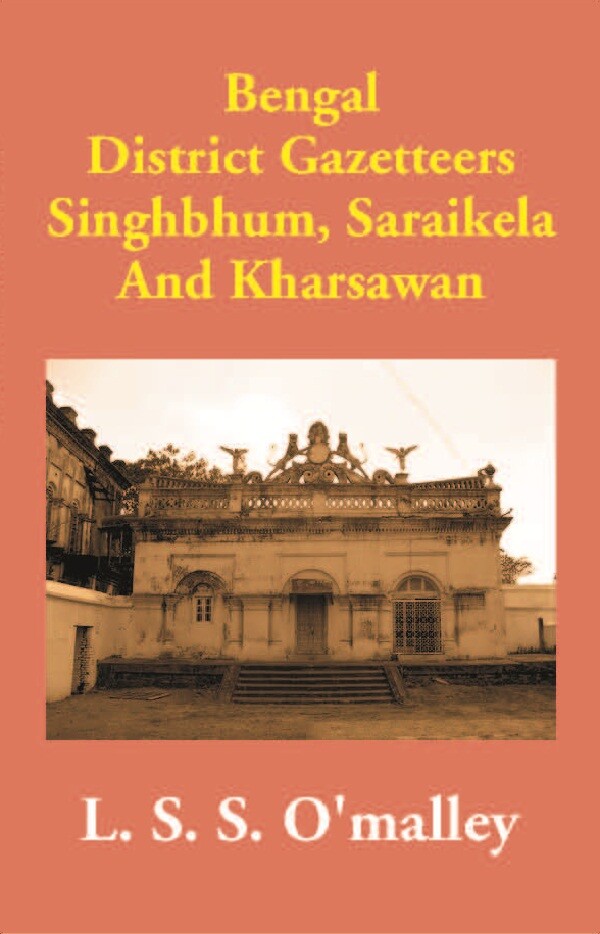 Bengal District Gazetteers: Singhbhum, Saraikela And Kharsawan