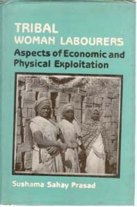 Tribal Woman Labourers Aspects of Economic and Physical Exploitation