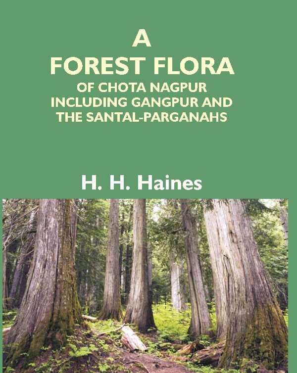 A Forest Flora of Chota Nagpur Including Gangpur and the Santal-Parganahs : a Description of All ...