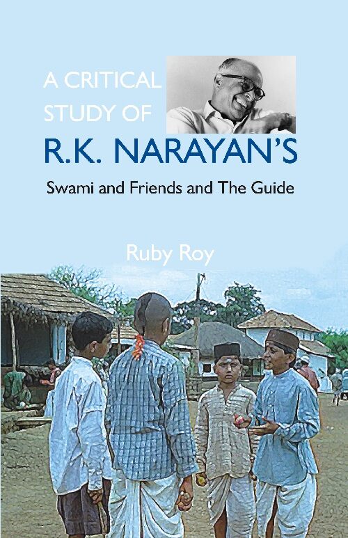 A Critical Study of R.K. Narayan'S: Swami and Friends and the Guide  