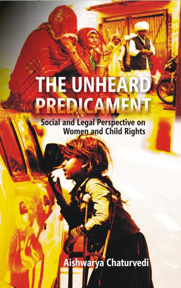 The Unheard Predicament : Social and Legal Perspective Women and Child Rights