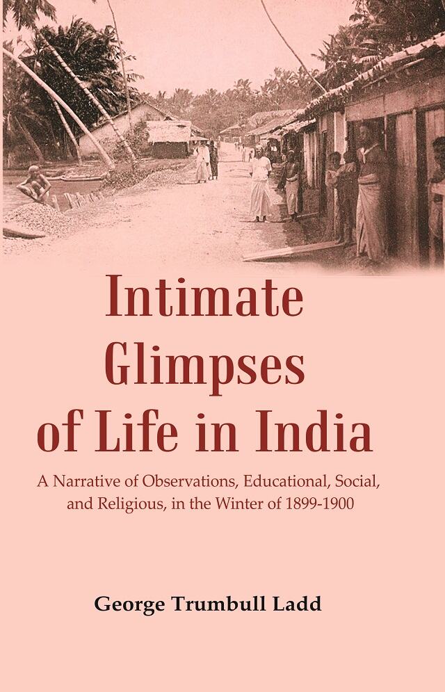 Intimate Glimpses of Life in India A Narrative of Observations, Educational, Social, and Religiou...