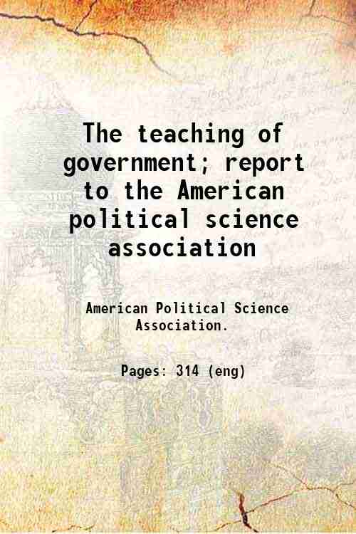 The teaching of government; report to the American political science association 