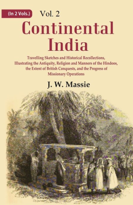 Continental India: Travelling Sketches and Historical Recollections, Illustrating the Antiquity, ...