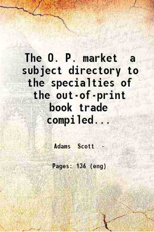 The O. P. market  a subject directory to the specialties of the out-of-print book trade  compiled...