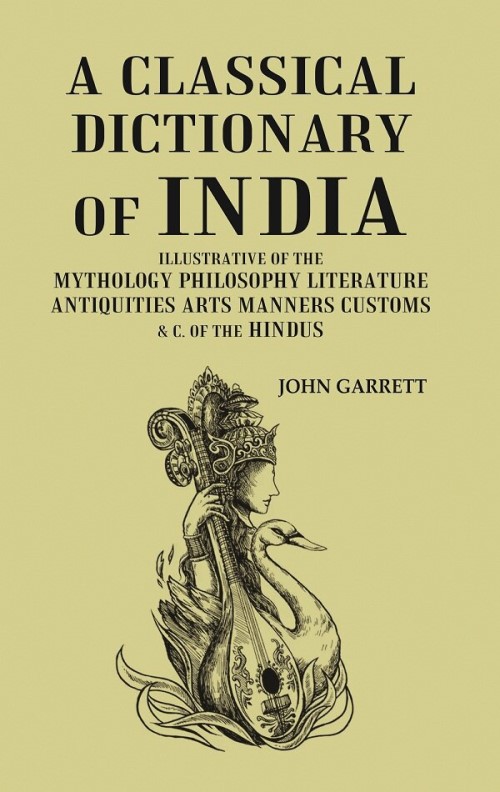 A Classical Dictionary of India: Illustrative of the Mythology Philosophy Literature Antiquities ...