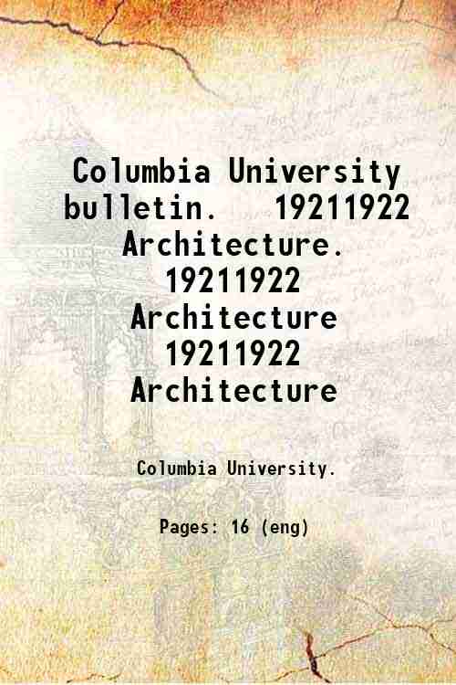 Columbia University bulletin.   1921/1922 Architecture. 1921/1922 Architecture 1921/1922 Architec...