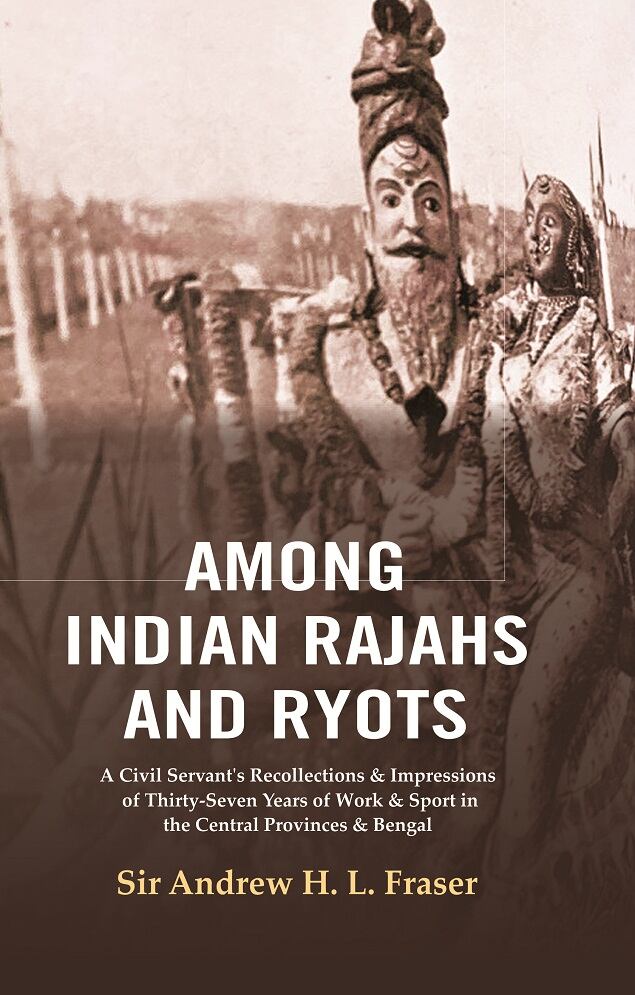 Among Indian Rajahs and Ryots : A Civil Servant's Recollections & Impressions of Thirty-Seven Yea...