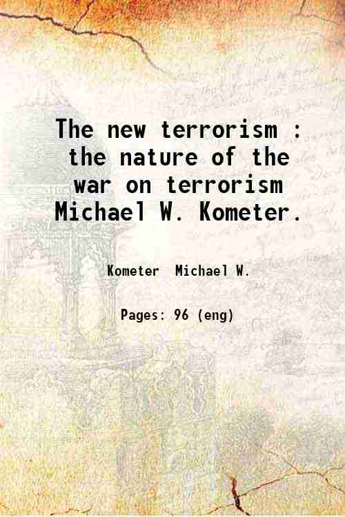 The new terrorism : the nature of the war on terrorism / Michael W. Kometer. 