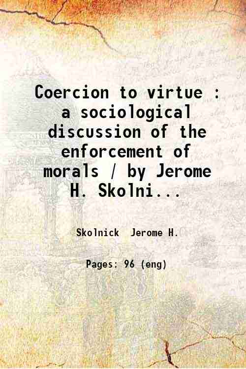 Coercion to virtue : a sociological discussion of the enforcement of morals / by Jerome H. Skolni...
