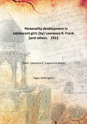 Personality development in adolescent girls [by] Lawrence K. Frank [and others.