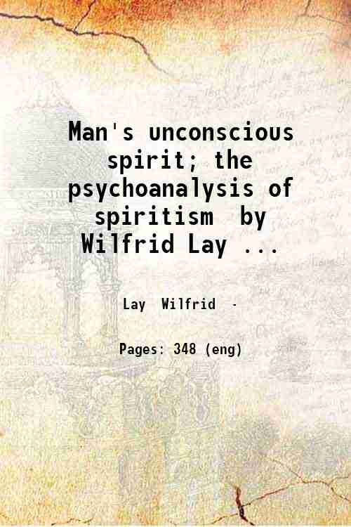 Man's unconscious spirit; the psychoanalysis of spiritism  by Wilfrid Lay ... 