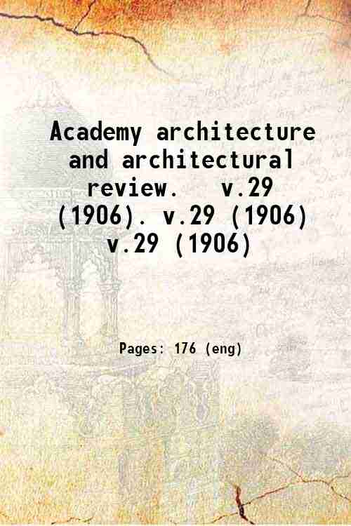 Academy architecture and architectural review.   v.29 (1906). v.29 (1906) v.29 (1906)
