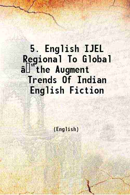 5. English IJEL Regional To Global â€“the Augment Trends Of Indian English Fiction 