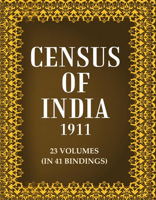 Census Of India 1911 23 Vols. In 41 Bindings 23 Vols. In 41 Bindings 23 Vols. In 41 Bindings 23 V...