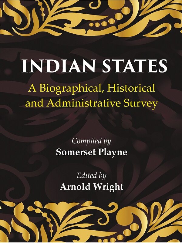 Indian States: A Biographical, Historical and Administrative Survey  