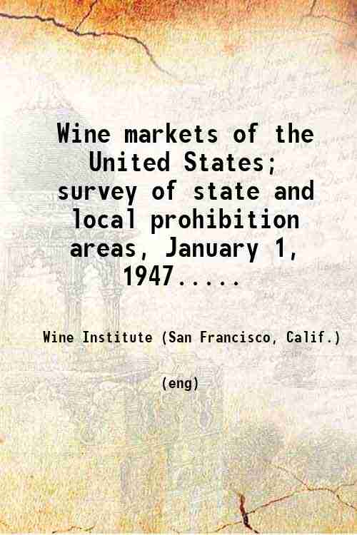 Wine markets of the United States; survey of state and local prohibition areas, January 1, 1947.....