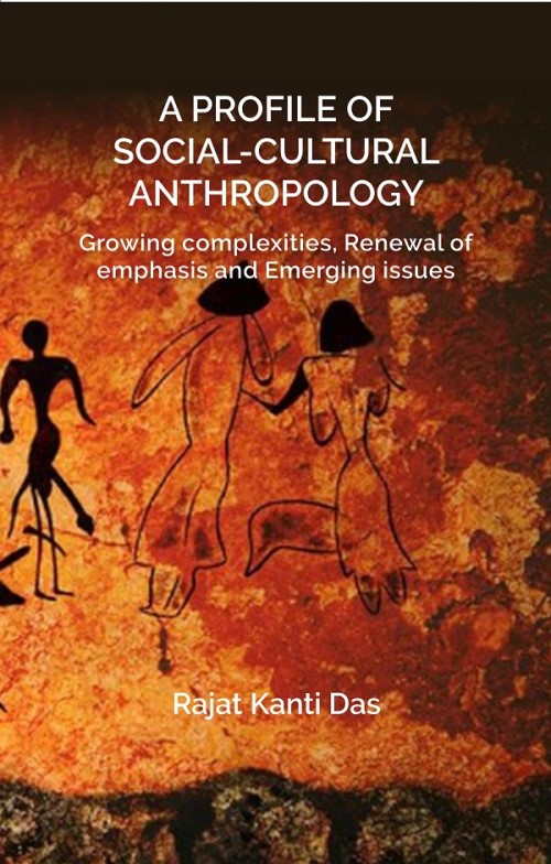 A PROFILE OF SOCIAL CULTURAL ANTHROPOLOGY: Growing complexities, Renewal of emphasis and Emerging...