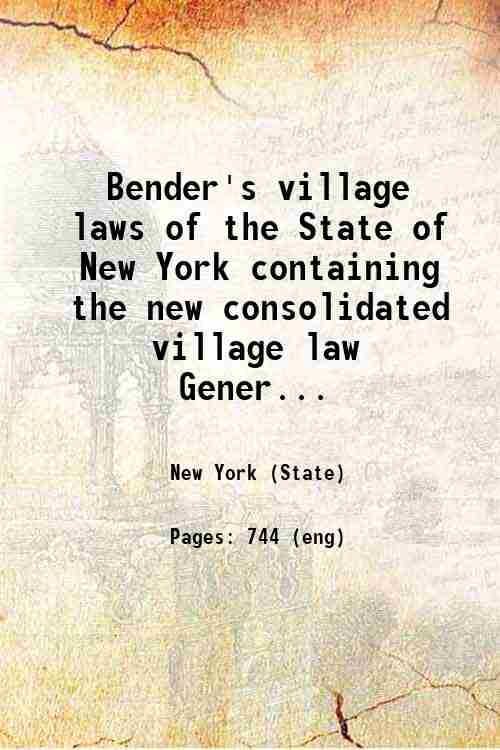 Bender's village laws of the State of New York containing the new consolidated village law  Gener...
