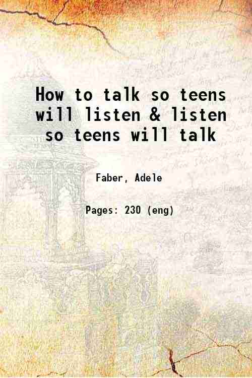 How to talk so teens will listen & listen so teens will talk 