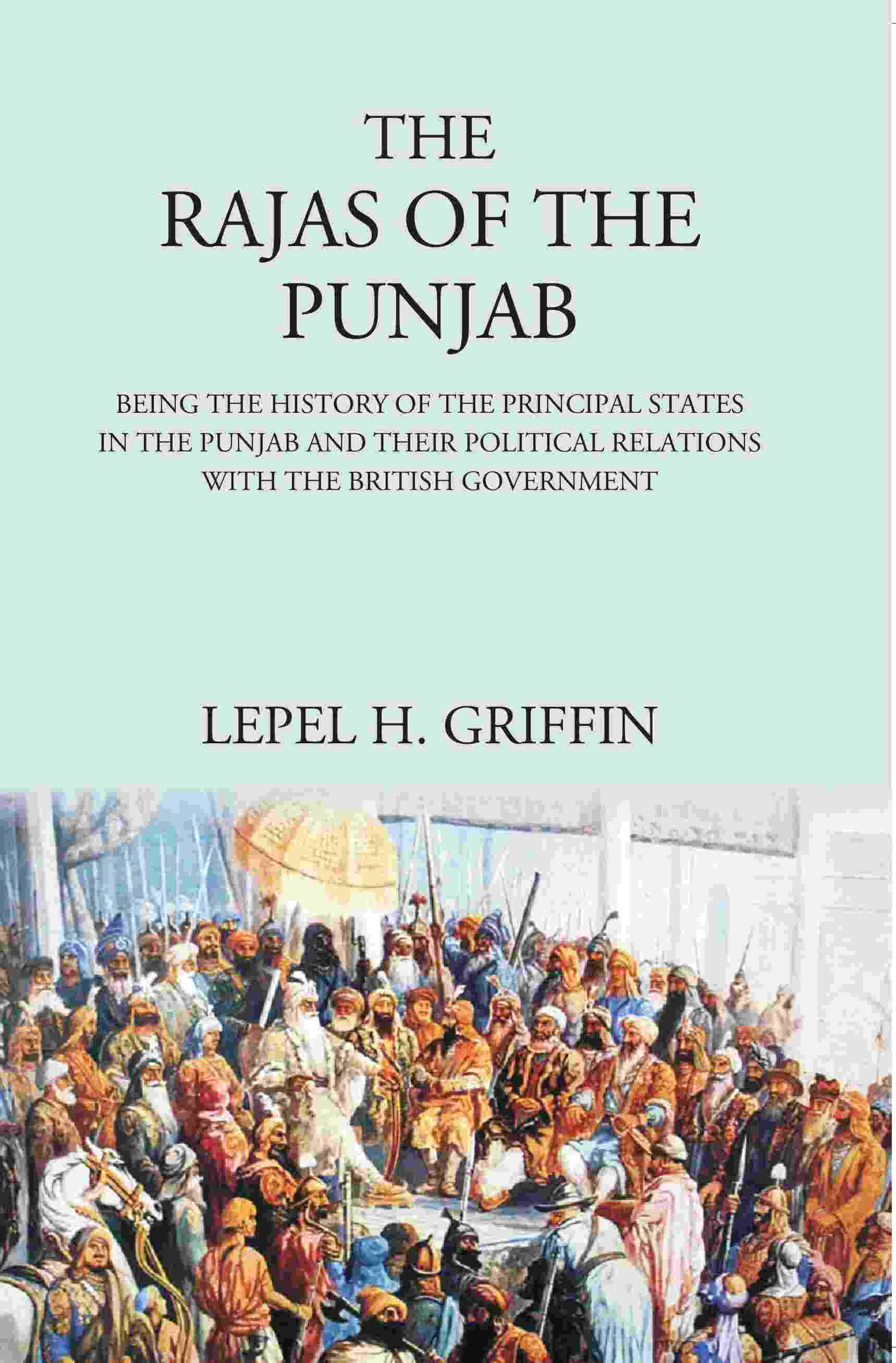 The Rajas of the Punjab : Being the History of the Principal States in the Punjab and Their Political Relations with the British Government