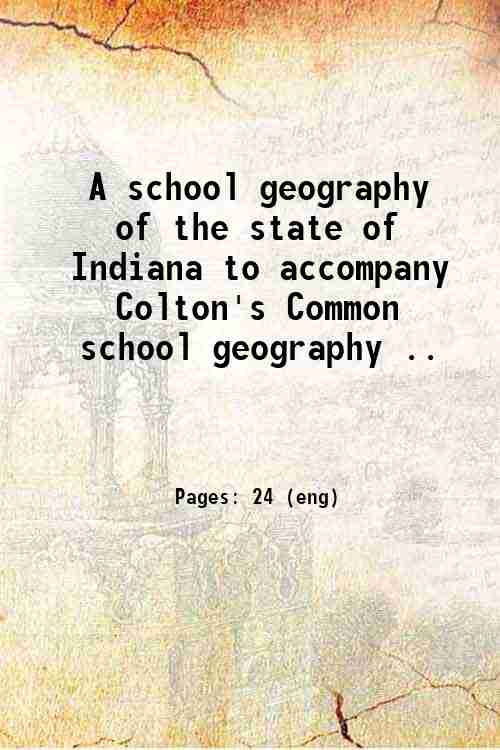 A school geography of the state of Indiana to accompany Colton's Common school geography .. 