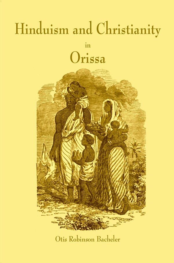 Hinduism and Christianity in Orissa Containing a Brief Description of the Country, Religion, Mann...
