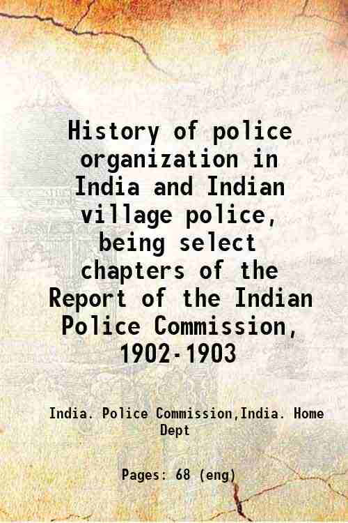 History of police organization in India and Indian village police, being select chapters of the R...