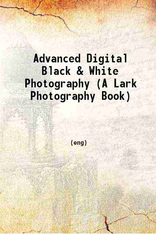 Advanced Digital Black & White Photography (A Lark Photography Book) 