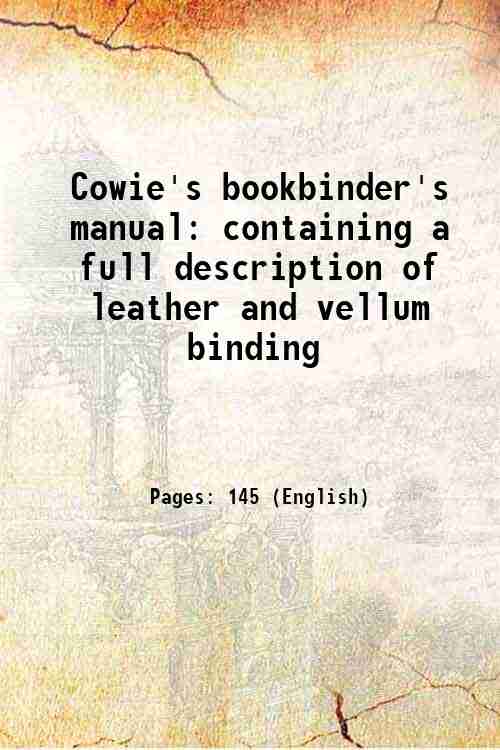 Cowie's bookbinder's manual: containing a full description of leather and vellum binding
