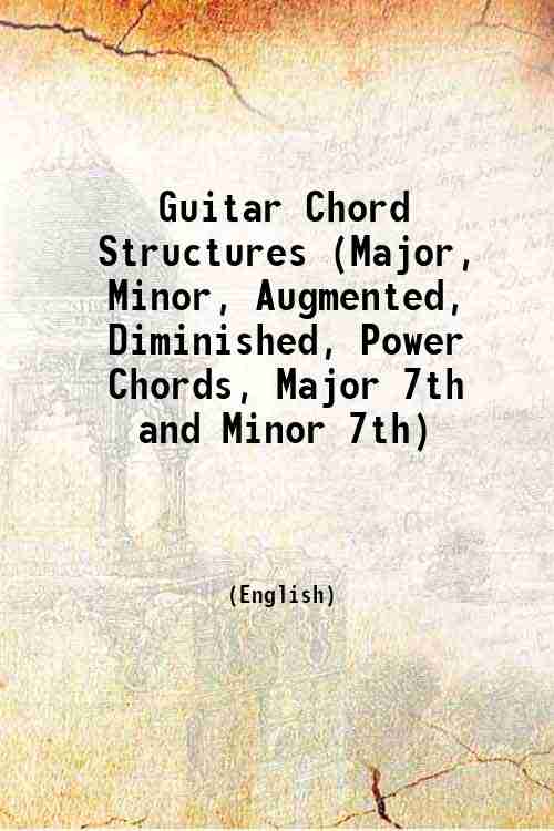 Guitar Chord Structures (Major, Minor, Augmented, Diminished, Power Chords, Major 7th and Minor 7...