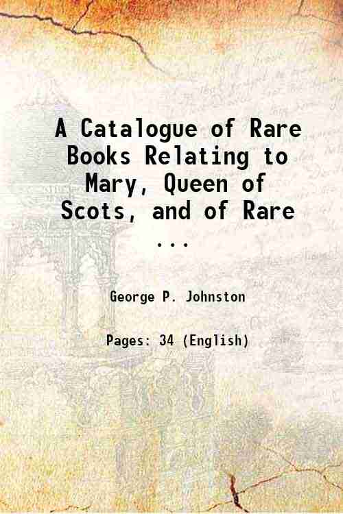 A Catalogue of Rare Books Relating to Mary, Queen of Scots, and of Rare ... 