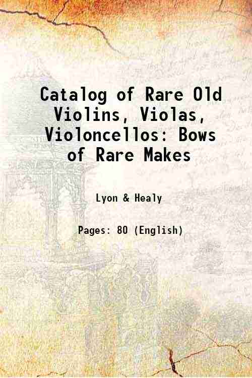 Catalog of Rare Old Violins, Violas, Violoncellos: Bows of Rare Makes 