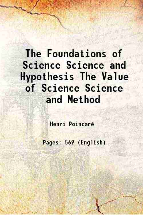 The Foundations of Science Science and Hypothesis The Value of Science Science and Method 