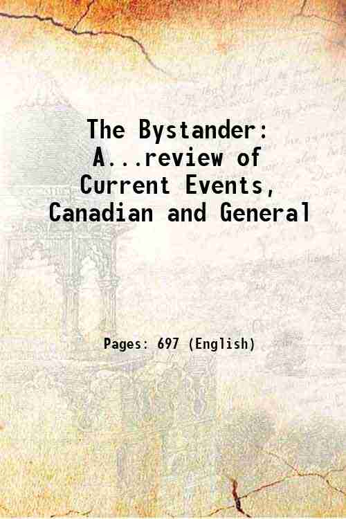 The Bystander: A...review of Current Events, Canadian and General 