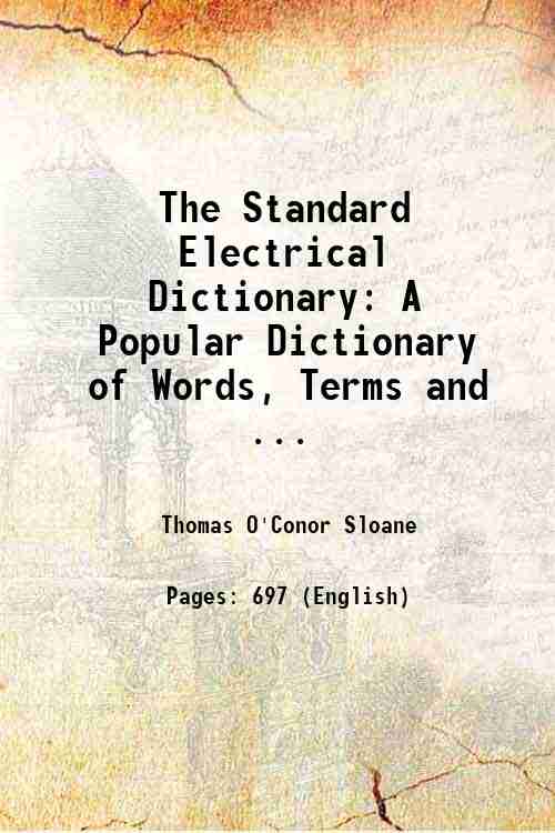 The Standard Electrical Dictionary: A Popular Dictionary of Words, Terms and ... 