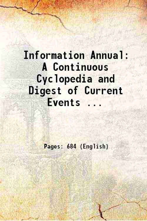 Information Annual: A Continuous Cyclopedia and Digest of Current Events ... 